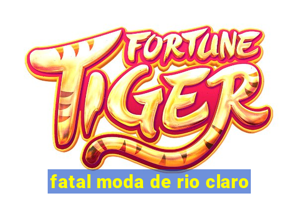 fatal moda de rio claro